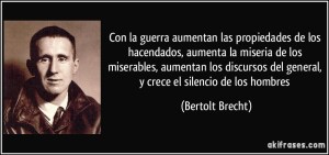 frase-con-la-guerra-aumentan-las-propiedades-de-los-hacendados-aumenta-la-miseria-de-los-miserables-bertolt-brecht-104614